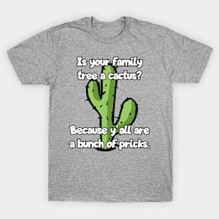 Is your family tree a cactus? T-Shirt